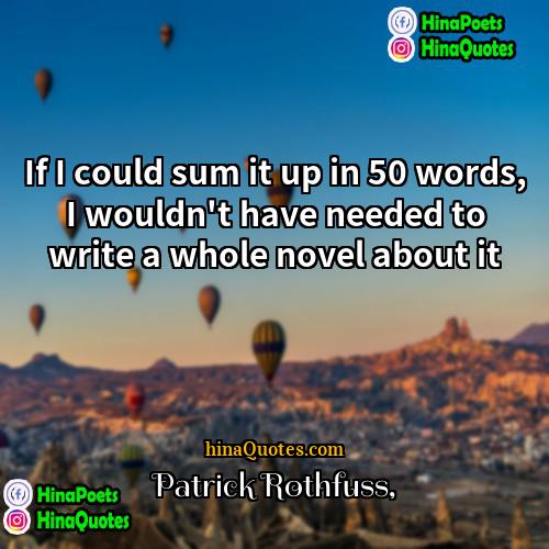 Patrick Rothfuss Quotes | If I could sum it up in